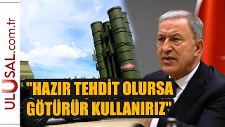 Akar'dan S-400 açıklaması: ''Hazır tehdit olursa götürür kullanırız''