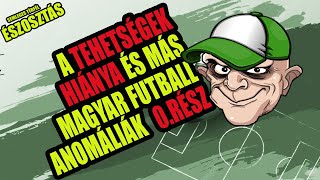 A TEHETSÉGEK HIÁNYA ÉS MÁS MAGYAR FUTBALLANOMÁLIÁK   0.RÉSZ