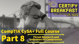 CompTIA CySA+ Full Course Part 08: Threat Research and Indicators of Compromise