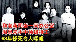 和老蒋坐同一间办公室，周恩来手中的顶级特工，李克农都无法调动，1968年却惨死让人唏嘘【历史档案】