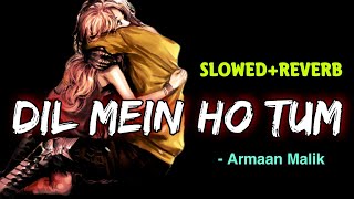Dil Mein Ho Tum - Slowed and Reverb | Armaan Malik | Lofi | Love Song