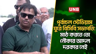 পূর্বাচল স্টেডিয়াম ঘুরে বিসিবি সভাপতি: মাঠ করতে তো নৌকার আদল দরকার নেই | BCB president | UNB