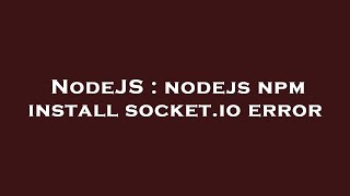 NodeJS : nodejs npm install socket.io error