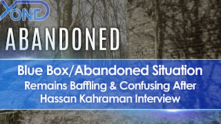 Blue Box \u0026 Abandoned Situation Remains Baffling \u0026 Confusing After Hassan Kahraman Interview