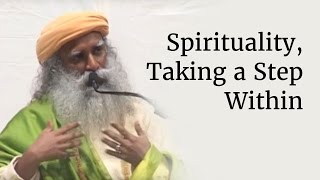 Spirituality, Taking a Step Within | Sadhguru