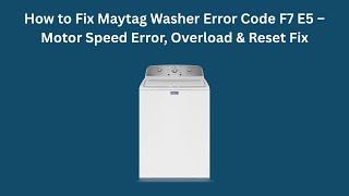 How to Fix Maytag Washer Error Code F7 E5 – Motor Speed Error, Overload & Reset Fix