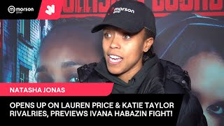 Natasha Jonas OPENS UP on Lauren Price & Katie Taylor rivalries, previews Ivana Habazin fight!