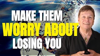 Make Them Worry About Losing You - They Will Chase You - Law of Attraction
