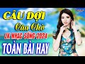 CÂU ĐỢI CÂU CHỜ➤Mở Loa Hết Cỡ Nhạc Sống Thôn Quê Thư Giãn - Bản Phối Mới 2024 LK DÂN CA XỨ NGHỆ