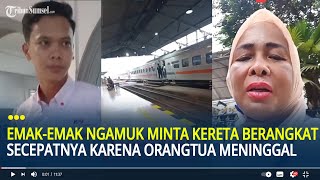 Viral Emak-emak Ngamuk dan Ngotot Minta Kereta Api Berangkat Secepatnya Karena Orangtua Meninggal