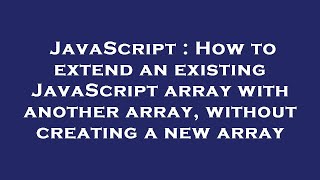 JavaScript : How to extend an existing JavaScript array with another array, without creating a new a