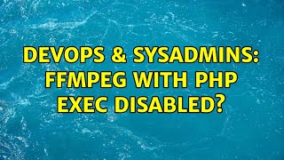 DevOps & SysAdmins: ffmpeg with php exec disabled?