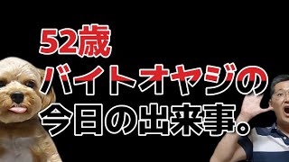 52歳、バイトオヤジの今日の出来事。　　独身とも50代