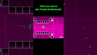 When you want to play 5 levels simultaneously #shorts #geometrydash #meme