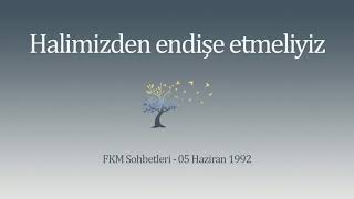 Halimizden endişe etmeliyiz! - FKM Sohbtleri - 5 Haziran 1992