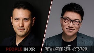 People In XR - Episode 11 - Chi Xu - Founder & CEO nreal - Chi Xu Interview