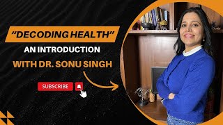 'Decoding Health' an Introduction with Dr Sonu Singh