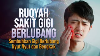 RUQYAH SAKIT GIGI BERLUBANG - SEMBUHKAN GIGI BENGKAK DAN NYUT NYUTAN