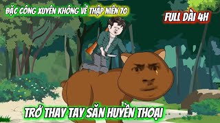 Full Dài 4H | Đặc Công Xuyên không Về Thập Niên 70, Trở Thành Tay Săn huyền Thoại | Vietsub Tái Sinh