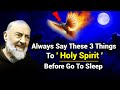 Always Say These 3 Things To Holy Spirit Before Go To Sleep | Padre Pio