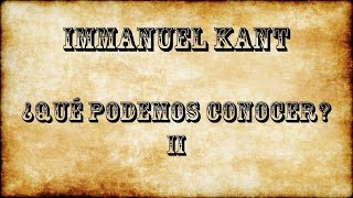 Immanuel Kant. ¿Qué podemos conocer? II