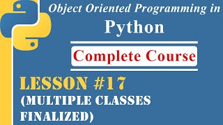 Lesson-17 | Multiple Classes Finalized | [OOP in Python]
