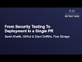 From Security Testing To Deployment In a Single PR - Sarah Khalife, GitHub & Grant Griffiths