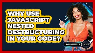 Why Use JavaScript Nested Destructuring In Your Code? - JavaScript Toolkit