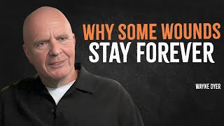 Why Some Wounds Stay Forever | Wayne Dyer Motivation