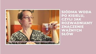 Siódma woda po kisielu: 3 ważne słowa, których znaczenie rozwadniamy.