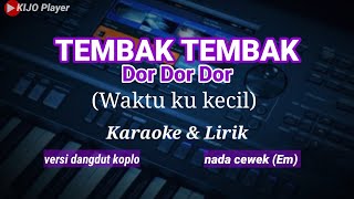 TEMBAK TEMBAK Dor Dor Dor (Waktu ku kecil) || Karaoke || versi dangdut koplo || nada cewek(Em)