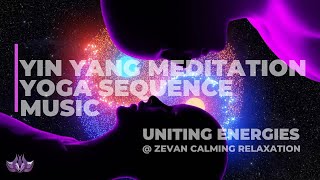 Yin Yang Meditation Music | Yin Yang Yoga Sequence - Uniting Energies