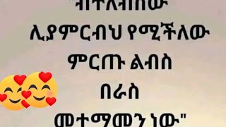 ብትላብሰው#ሊያምርብህ#የምችላው  ምርጡ#ልብስ በራስ ማታማመን#ነው