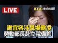 🔴LIVE／勞動部證實「謝宜容辱罵咆哮員工」卻無法證明霸凌？！ 勞動部長何佩珊赴立院備詢 @57BreakingNews