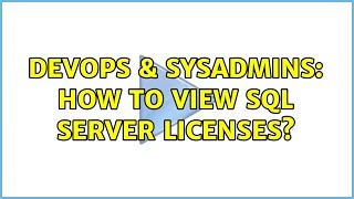 DevOps & SysAdmins: How to view SQL Server licenses? (3 Solutions!!)