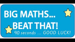 BIG MATHS beat that 90 seconds