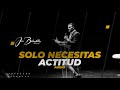 SOLO NECESITAS ACTITUD- José Bobadilla Oficial