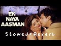 Ek Naya Aasman (Slowed+Reverb) Old Song || Kumar Sanu & Alka Yagnik ||