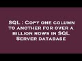 SQL : Copy one column to another for over a billion rows in SQL Server database