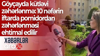 Göyçayda kütləvi zəhərlənmə: 10 nəfərin iftarda pomidordan zəhərlənməsi ehtimal edilir – Xəbərlər