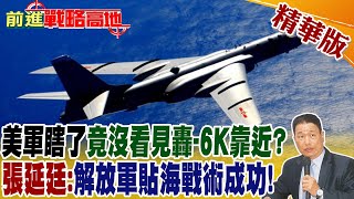 美軍瞎了竟沒看見轟-6K靠近? 張延廷:解放軍貼海戰術成功!｜【前進戰略高地】 精華版  @全球大視野Global_Vision