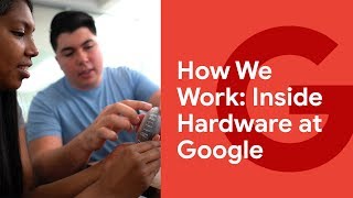 How We Work: Inside Hardware at Google