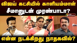 Vijay கட்சியில் Kaliyammal.. சீமானுடன் முரண்பாடா? என்ன நடக்கிறது நாதகவில்? | Seeman | NTK | PTD