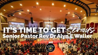 It's Time to Get Serious | Senior Pastor Rev Dr Alyn E Waller