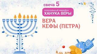 ХАНУКА ВЕРЫ ✡ 5 Вера Кефы (Петра)