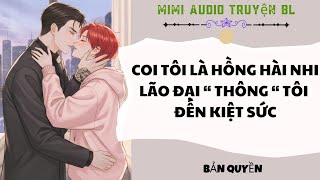[ Audio Truyện BL ] Coi Tôi Là Hồng Hài Nhi Lão Đại Thông Tôi Đến Kiệt Sức - Truyện Boy Love