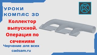 Видеоуроки Компас 3D. Выпускной коллектор. Операция по сечениям.