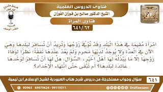 [62 /641] امرأة توفي زوجها وتريد أن تسافر لبلدها لأنه ليس لديها أحد أثناء العدة؟ الشيخ صالح الفوزان