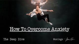 How To Overcome Anxiety - Deep Dive Podcast With Adam Roa