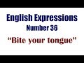 English Expressions 36: Bite your tongue